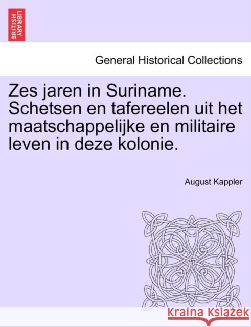 Zes Jaren in Suriname. Schetsen En Tafereelen Uit Het Maatschappelijke En Militaire Leven in Deze Kolonie. Tweede Deel August Kappler 9781241425548 British Library, Historical Print Editions - książka