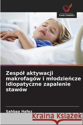 Zespól aktywacji makrofagów i mlodzieńcze idiopatyczne zapalenie stawów Sahbaa Hafez 9786203745818 Wydawnictwo Nasza Wiedza - książka