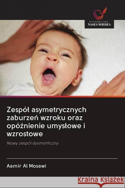 Zespól asymetrycznych zaburzen wzroku oraz opóznienie umyslowe i wzrostowe : Nowy zespól dysmorficzny Al Mosawi, Aamir 9786202610001 Wydawnictwo Bezkresy Wiedzy - książka