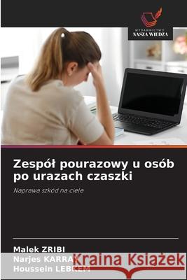 Zespól pourazowy u osób po urazach czaszki Zribi, Malek, Karray, Narjes, LEBKEM, Houssein 9786207642113 Wydawnictwo Nasza Wiedza - książka