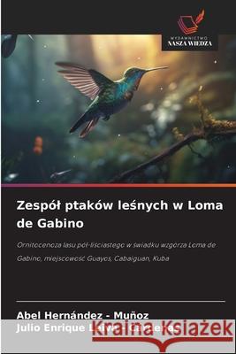 Zespól ptaków lesnych w Loma de Gabino Hernandez - Muñoz, Abel, Leiva - Cárdenas, Julio Enrique 9786209007668 Wydawnictwo Nasza Wiedza - książka