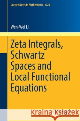 Zeta Integrals, Schwartz Spaces and Local Functional Equations Wen-Wei Li 9783030012878 Springer - książka