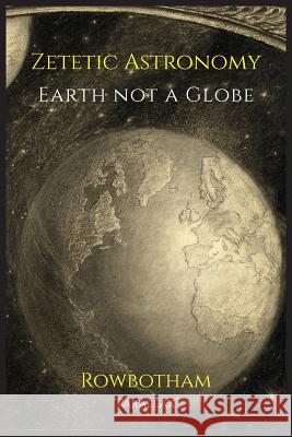 Zetetic Astronomy: Earth Not a Globe Parallax                                 Samuel Birley Rowbotham 9781684220847 Martino Fine Books - książka