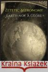 Zetetic Astronomy: Earth Not a Globe Parallax                                 Samuel Birley Rowbotham 9781684220847 Martino Fine Books