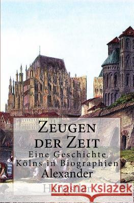 Zeugen der Zeit: Eine Geschichte Kölns in Biographien Hengstler, Alexander 9781540531049 Createspace Independent Publishing Platform - książka