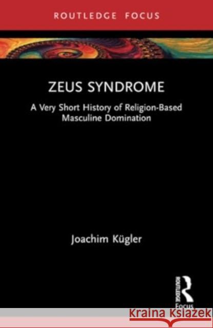 Zeus Syndrome: A Very Short History of Religion-Based Masculine Domination Joachim K?gler 9781032215518 Routledge - książka