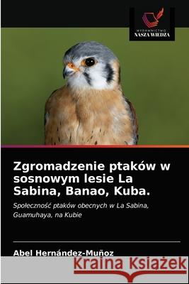 Zgromadzenie ptaków w sosnowym lesie La Sabina, Banao, Kuba. Abel Hernández-Muñoz 9786203213652 Wydawnictwo Nasza Wiedza - książka