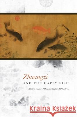 Zhuangzi and the Happy Fish Roger T. Ames Takahiro Nakajima  9780824846831 University of Hawai'i Press - książka