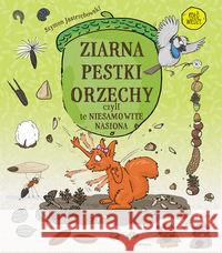 Ziarna, pestki, orzechy, czyli te niesamowite.. Szymon Jastrzębowski Justyna Kierat 9788377634110 Multico - książka