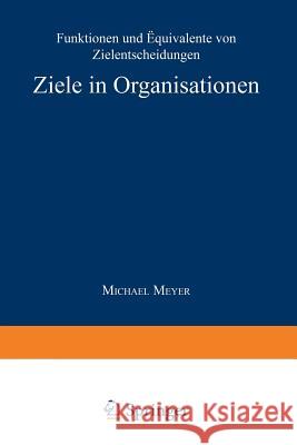 Ziele in Organisationen: Funktionen Und Äquivalente Von Zielentscheidungen Meyer, Michael 9783824460588 Springer - książka