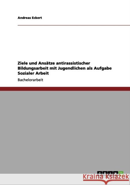 Ziele und Ansätze antirassistischer Bildungsarbeit mit Jugendlichen als Aufgabe Sozialer Arbeit Eckert, Andreas 9783656205036 Grin Verlag - książka