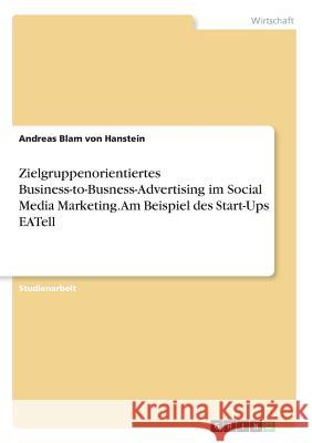 Zielgruppenorientiertes Business-to-Busness-Advertising im Social Media Marketing. Am Beispiel des Start-Ups EATell Andreas Bla 9783668545267 Grin Verlag - książka