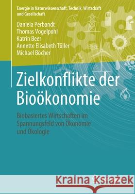 Zielkonflikte Der Bioökonomie: Biobasiertes Wirtschaften Im Spannungsfeld Von Ökonomie Und Ökologie Perbandt, Daniela 9783658350925 Springer - książka