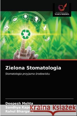 Zielona Stomatologia Deepesh Mehta, Sandhya Kapoor Punia, Rahul Bhargava 9786203617344 Wydawnictwo Nasza Wiedza - książka