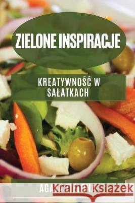 Zielone inspiracje: Kreatywnośc w salatkach Agata Zielona 9781783814107 Agata Zielona - książka