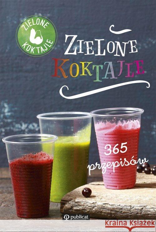 Zielone koktajle.365 przepisów Opracowanie zbiorowe 9788324521425 Publicat - książka