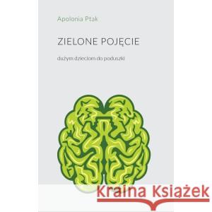 Zielone pojęcie. Dużym dzieciom do poduszki Apolonia Ptak 9788397014428 Stowarzyszenie Pisarzy Polskich - książka