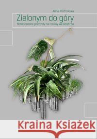 Zielonym do góry. Nowoczesne pomysły na rośliny Piotrowska Anna 9788365782427 Hortpress - książka