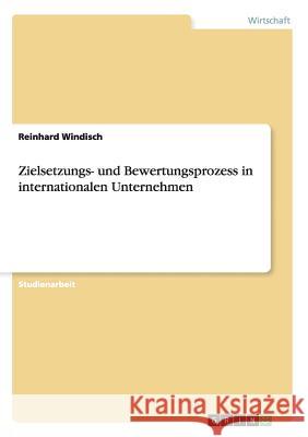 Zielsetzungs- und Bewertungsprozess in internationalen Unternehmen Reinhard Windisch 9783638923521 Grin Verlag - książka