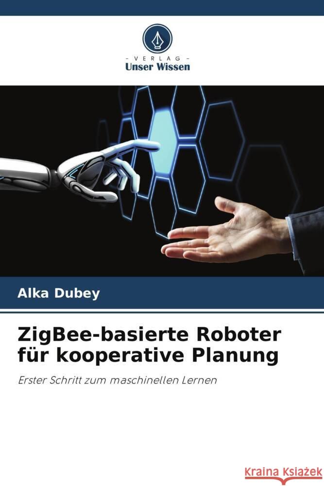 ZigBee-basierte Roboter für kooperative Planung Dubey, Alka 9786205429433 Verlag Unser Wissen - książka