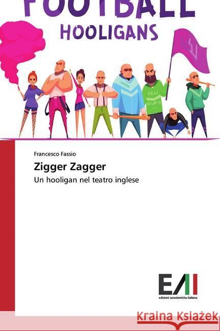 Zigger Zagger : Un hooligan nel teatro inglese Fassio, Francesco 9786202086936 Edizioni Accademiche Italiane - książka