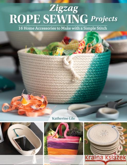 Zigzag Rope Sewing Projects: 16 Home Accessories to Make with a Simple Stitch Lile, Katherine 9781947163966 Landauer (IL) - książka