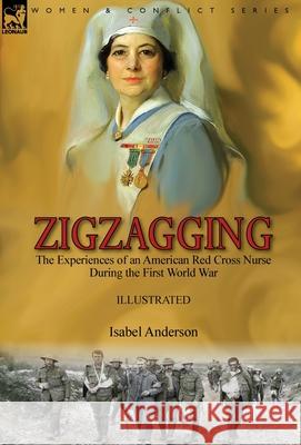 Zigzagging: the Experiences of an American Red Cross Nurse During the First World War Isabel Anderson 9781782829447 Leonaur Ltd - książka
