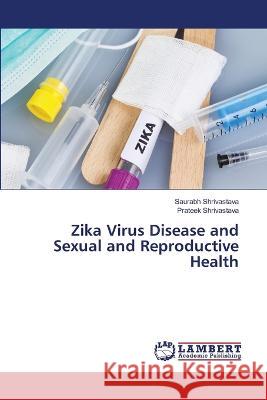 Zika Virus Disease and Sexual and Reproductive Health Saurabh Shrivastava, Prateek Shrivastava 9786205511725 LAP Lambert Academic Publishing - książka