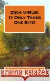 Zika Virus: It Only Takes One Bite! Mary Bradley-Cox 9781523781966 Createspace Independent Publishing Platform