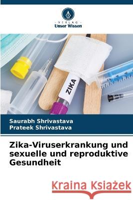 Zika-Viruserkrankung und sexuelle und reproduktive Gesundheit Saurabh Shrivastava, Prateek Shrivastava 9786205397831 Verlag Unser Wissen - książka