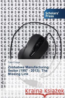 Zimbabwe Manufacturing Sector (1997 - 2013): The Missing Link Choga Farai 9783639702828 Scholars' Press - książka