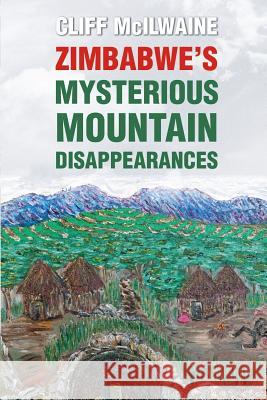 Zimbabwe's Mysterious Mountain Disappearances CLIFF McILWAINE 9781326182984 Lulu.com - książka