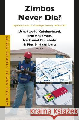 Zimbos Never Die?: Negotiating Survival in a Challenged Economy, 1990s to 2015 Ushehwedu Kufakurinani Eric Kushing Nathaniel Chimhete 9789004547322 Brill - książka