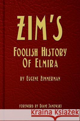 Zim's Foolish History of Elmira Diane Janowski, Eugene Zimmerman 9780983848790 New York History Review - książka