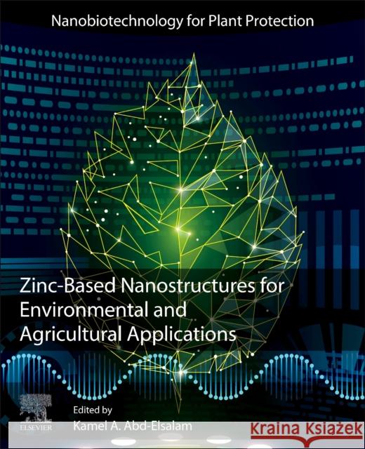 Zinc-Based Nanostructures for Environmental and Agricultural Applications Kamel Ahmed Abd-Elsalam 9780128228364 Elsevier - książka
