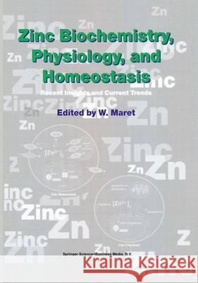 Zinc Biochemistry, Physiology, and Homeostasis: Recent Insights and Current Trends W. Maret 9789048159161 Not Avail - książka