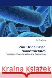 Zinc Oxide Based Nanostructures : Fabrication, Characterization and Applications Yang, Hui Ying 9783838323244 LAP Lambert Academic Publishing - książka