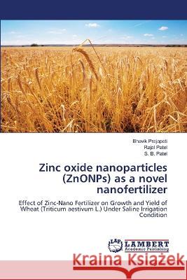 Zinc oxide nanoparticles (ZnONPs) as a novel nanofertilizer Bhavik Prajapati Rajal Patel S. B. Patel 9786206149583 LAP Lambert Academic Publishing - książka