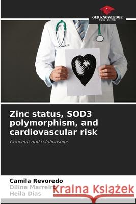Zinc status, SOD3 polymorphism, and cardiovascular risk Revoredo, Camila, Marreiro, Dilina, Dias, Heila 9786209135361 Our Knowledge Publishing - książka