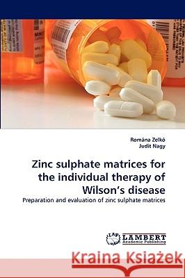 Zinc Sulphate Matrices for the Individual Therapy of Wilson's Disease Romna Zelk, Judit Nagy, Romana Zelko 9783838370293 LAP Lambert Academic Publishing - książka