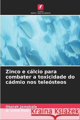 Zinco e c?lcio para combater a toxicidade do c?dmio nos tele?steos Obaiah Jamakala A. Usha Rani 9786630314588 Edicoes Nosso Conhecimento - książka