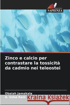Zinco e calcio per contrastare la tossicit? da cadmio nei teleostei Obaiah Jamakala A. Usha Rani 9786630309461 Edizioni Sapienza - książka