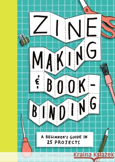 Zine Making and Bookbinding: A Beginner's Guide in 25 Projects Lauren Simkin Berke 9781797238753 Chronicle Books - książka
