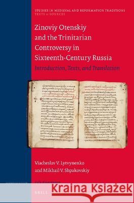 Zinoviy Otenskiy and the Trinitarian Controversy in Sixteenth-Century Russia: Introduction, Texts, and Translation Viacheslav V. Lytvynenko Mikhail V. Shpakovsky 9789004222106 Brill - książka