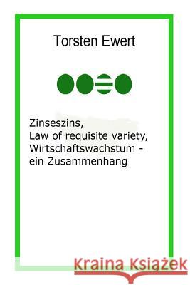 Zinseszins, Law of requisite variety, Wirtschaftswachstum - ein Zusammenhang Ewert, Torsten 9781500912291 Createspace - książka