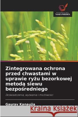 Zintegrowana ochrona przed chwastami w uprawie ryżu bezorkowej metodą siewu bezpośredniego Gaurav Kanaujia 9786206817338 Wydawnictwo Nasza Wiedza - książka