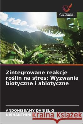 Zintegrowane reakcje roslin na stres: Wyzwania biotyczne i abiotyczne G, Andonissamy Daniel, K, Nishanthini 9786209140631 Wydawnictwo Nasza Wiedza - książka