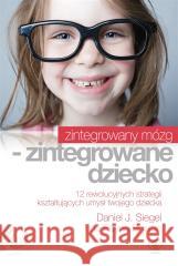 Zintegrowany mózg - zintegrowane dziecko Daniel J. Siegel, Tina Payne Bryson, Norbert Rado 9788381886444 Rebis - książka