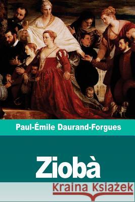 Ziobà: Archives d'une famille vénitienne Daurand-Forgues, Paul-Emile 9781727137125 Createspace Independent Publishing Platform - książka