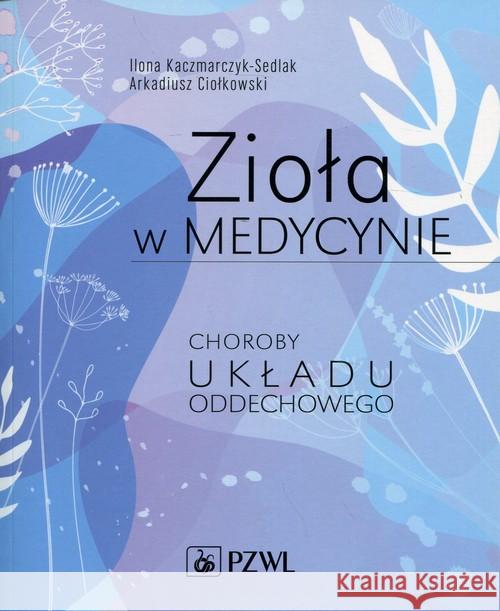 Zioła w medycynie Choroby układu oddechowego Kaczmarczyk-Sedlak Ilona Ciołkowski Arkadiusz 9788320054422 PZWL - książka